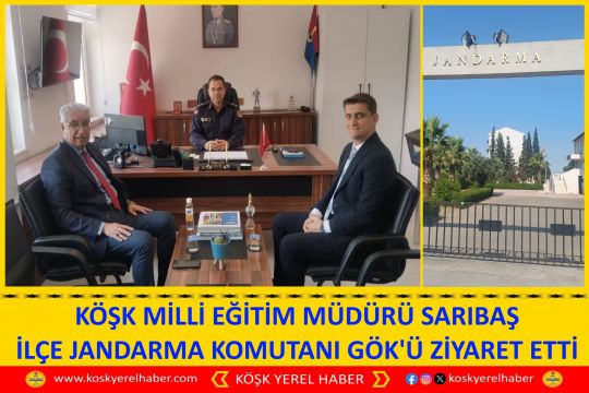 KÖŞK MİLLİ EĞİTİM MÜDÜRÜ SARIBAŞ İLÇE JANDARMA KOMUTANI GÖK'Ü ZİYARET ETTİ
