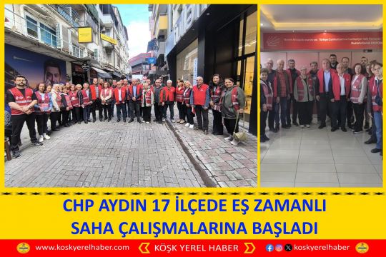 CHP AYDIN 17 İLÇEDE EŞ ZAMANLI SAHA ÇALIŞMALARINA BAŞLADI