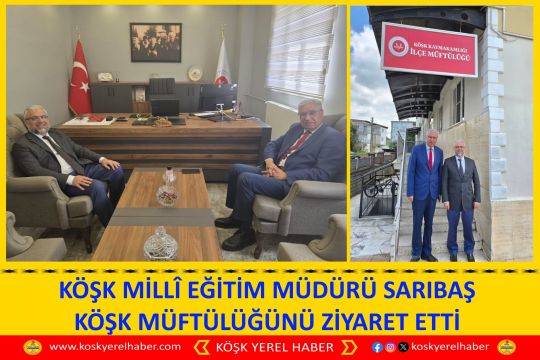 KÖŞK MİLLÎ EĞİTİM MÜDÜRÜ SARIBAŞ KÖŞK MÜFTÜLÜĞÜNÜ ZİYARET ETTİ