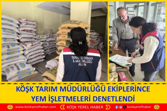 KÖŞK TARIM MÜDÜRLÜĞÜ EKİPLERİNCE YEM İŞLETMELERİ DENETLENDİ