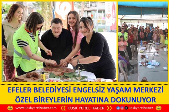 EFELER BELEDİYESI ENGELSİZ YAŞAM MERKEZİ ÖZEL BİREYLERİN HAYATINA DOKUNUYOR