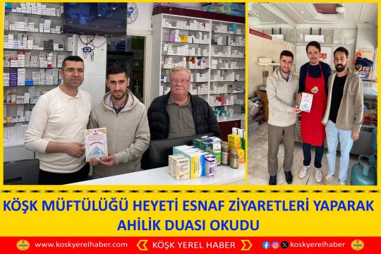 KÖŞK MÜFTÜLÜĞÜ HEYETİ ESNAF ZİYARETLERİ YAPARAK AHİLİK DUASI OKUDU