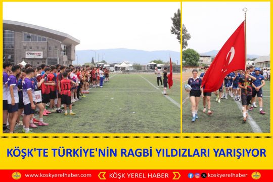 KÖŞK'TE TÜRKİYE'NİN RAGBİ YILDIZLARI YARIŞIYOR