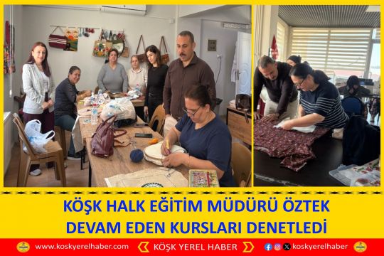 KÖŞK HALK EĞİTİM MÜDÜRÜ ÖZTEK DEVAM EDEN KURSLARI DENETLEDİ