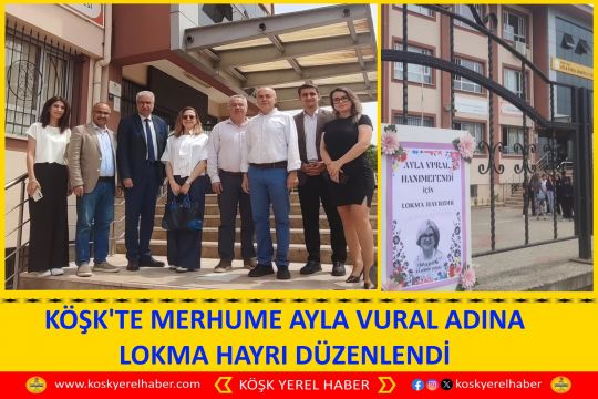 KÖŞK'TE MERHUME AYLA VURAL ADINA LOKMA HAYRI DÜZENLENDİ