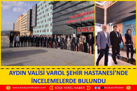 AYDIN VALİSİ VAROL ŞEHİR HASTANESİ’NDE İNCELEMELERDE BULUNDU