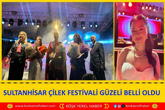 SULTANHİSAR ÇİLEK FESTİVALİ GÜZELİ BELLİ OLDU