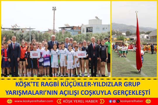KÖŞK'TE RAGBİ KÜÇÜKLER-YILDIZLAR GRUP YARIŞMALARI’NIN AÇILIŞI COŞKUYLA GERÇEKLEŞTİ