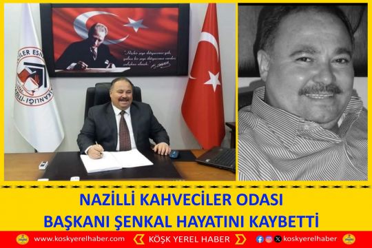 NAZİLLİ KAHVECİLER ODASI BAŞKANI ŞENKAL HAYATINI KAYBETTİ