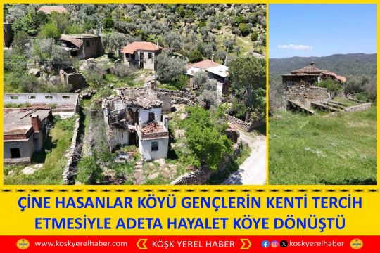 ÇİNE HASANLAR KÖYÜ GENÇLERİN KENTİ TERCİH ETMESİYLE ADETA HAYALET KÖYE DÖNÜŞTÜ