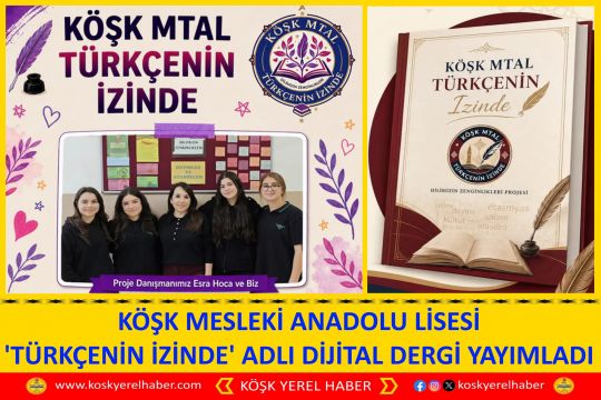 KÖŞK MESLEKİ ANADOLU LİSESİ 'TÜRKÇENİN İZİNDE' ADLI DİJİTAL DERGİ YAYIMLADI