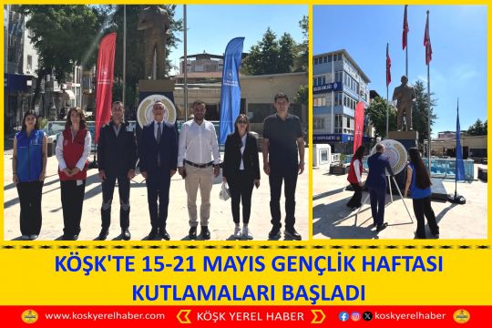 KÖŞK'TE 15-21 MAYIS GENÇLİK HAFTASI KUTLAMALARI BAŞLADI