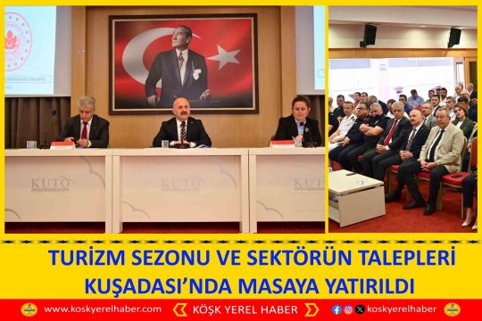 TURİZM SEZONU VE SEKTÖRÜN TALEPLERİ KUŞADASI’NDA MASAYA YATIRILDI 