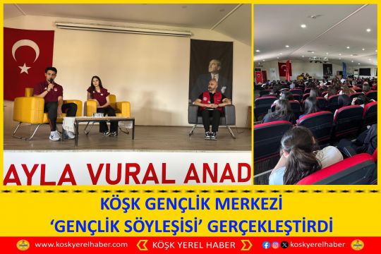 KÖŞK GENÇLİK MERKEZİ ‘GENÇLİK SÖYLEŞİSİ’ GERÇEKLEŞTİRDİ