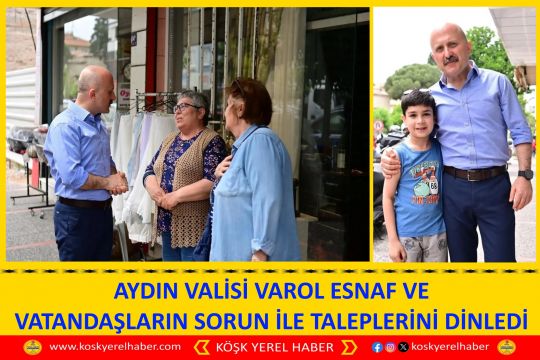 AYDIN VALİSİ VAROL ESNAF VE VATANDAŞLARIN SORUN İLE TALEPLERİNİ DİNLEDİ