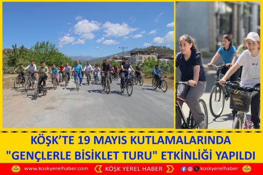 KÖŞK’TE 19 MAYIS KUTLAMALARINDA GENÇLERLE BİSİKLET TURU ETKİNLİĞİ YAPILDI