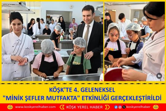 KÖŞK'TE 4. GELENEKSEL MİNİK ŞEFLER MUTFAKTA ETKİNLİĞİ GERÇEKLEŞTİRİLDİ