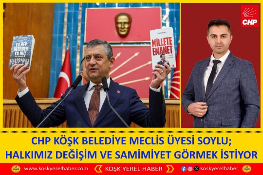 CHP KÖŞK BELEDİYE MECLİS ÜYESİ SOYLU; HALKIMIZ DEĞİŞİM VE SAMİMİYET GÖRMEK İSTİYOR
