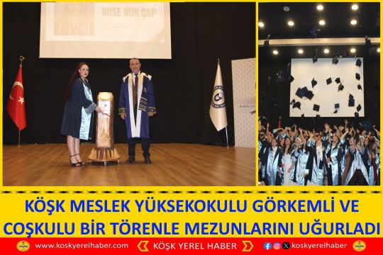 KÖŞK MESLEK YÜKSEKOKULU GÖRKEMLİ VE COŞKULU BİR TÖRENLE MEZUNLARINI UĞURLADI