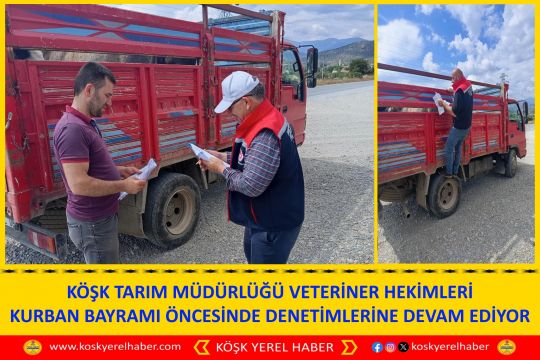 KÖŞK TARIM MÜDÜRLÜĞÜ VETERİNER HEKİMLERİ KURBAN BAYRAMI ÖNCESİNDE DENETİMLERİNE DEVAM EDİYOR