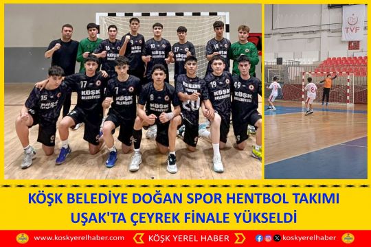 KÖŞK BELEDİYE DOĞAN SPOR HENTBOL TAKIMI UŞAK'TA ÇEYREK FİNALE YÜKSELDİ
