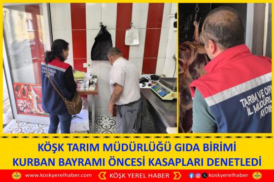 KÖŞK TARIM MÜDÜRLÜĞÜ GIDA BİRİMİ KURBAN BAYRAMI ÖNCESİ KASAPLARI DENETLEDİ