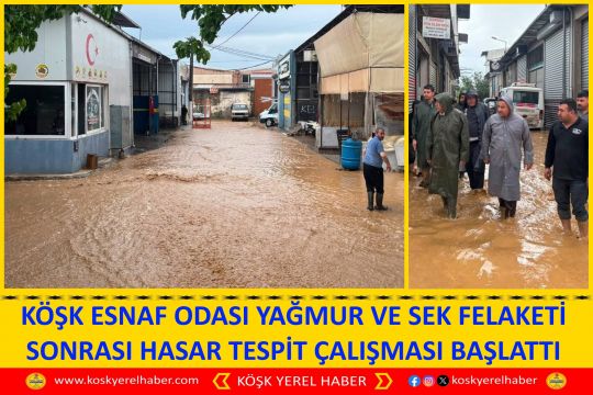 KÖŞK ESNAF ODASI YAĞMUR VE SEK FELAKETİ SONRASI HASAR TESPİT ÇALIŞMASI BAŞLATTI