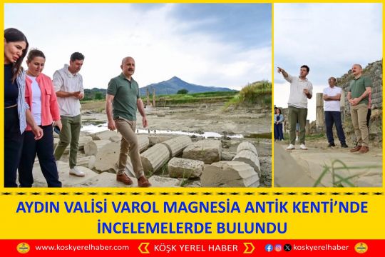AYDIN VALİSİ VAROL MAGNESİA ANTİK KENTİ’NDE İNCELEMELERDE BULUNDU