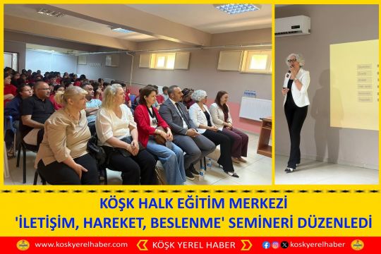 KÖŞK HALK EĞITİM MERKEZİ 'İLETİŞİM, HAREKET, BESLENME' SEMİNERİ DÜZENLEDİ