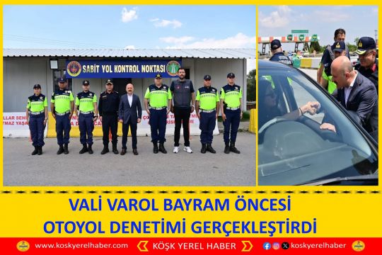 VALİ VAROL BAYRAM ÖNCESİ OTOYOL DENETİMİ GERÇEKLEŞTİRDİ