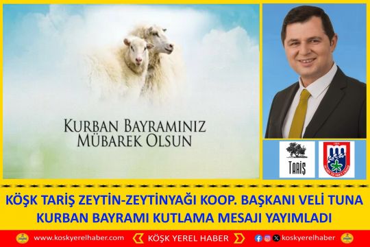 KÖŞK TARİŞ ZEYTİN-ZEYTİNYAĞI KOOP. BAŞKANI VELİ TUNA KURBAN BAYRAMI KUTLAMA MESAJI YAYIMLADI 
