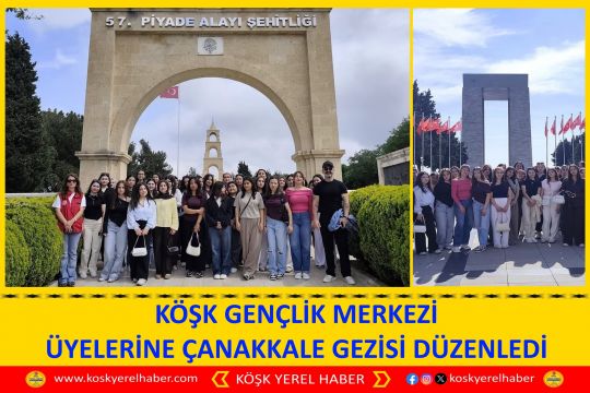 KÖŞK GENÇLİK MERKEZİ ÜYELERİNE ÇANAKKALE GEZİSİ DÜZENLEDİ