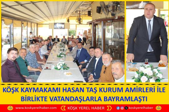 KÖŞK KAYMAKAMI HASAN TAŞ KURUM AMİRLERİ İLE BİRLİKTE VATANDAŞLARLA BAYRAMLAŞTI