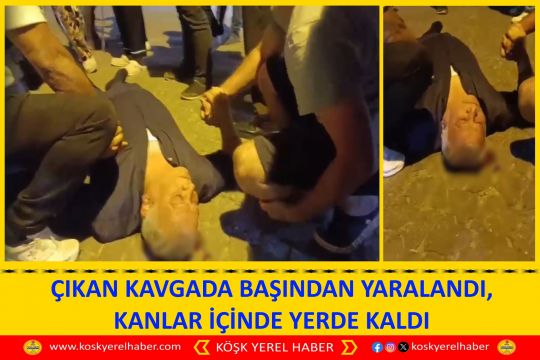 ÇIKAN KAVGADA BAŞINDAN YARALANDI, KANLAR İÇİNDE YERDE KALDI