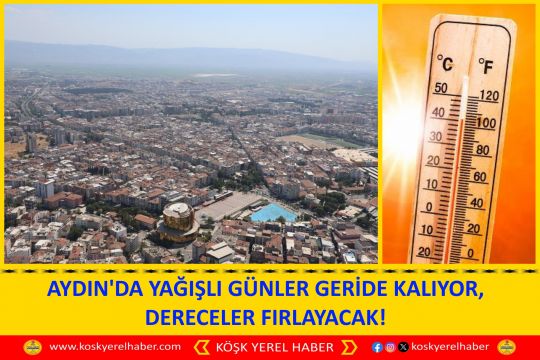 AYDIN'DA YAĞIŞLI GÜNLER GERİDE KALIYOR, DERECELER FIRLAYACAK!