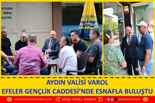 AYDIN VALİSİ VAROL EFELER GENÇLİK CADDESİ’NDE ESNAFLA BULUŞTU