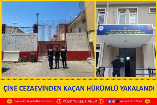 ÇİNE CEZAEVİNDEN KAÇAN HÜKÜMLÜ YAKALANDI