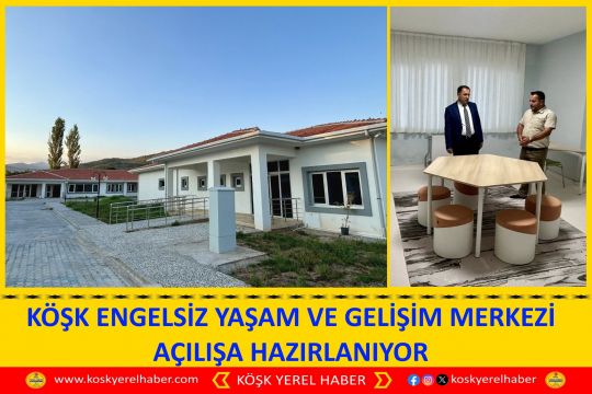 KÖŞK ENGELSİZ YAŞAM VE GELİŞİM MERKEZİ AÇILIŞA HAZIRLANIYOR