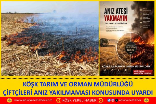 KÖŞK TARIM VE ORMAN MÜDÜRLÜĞÜ ÇİFTÇİLERİ ANIZ YAKILMAMASI KONUSUNDA UYARDI