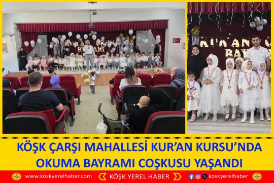 KÖŞK ÇARŞI MAHALLESİ KUR’AN KURSU’NDA OKUMA BAYRAMI COŞKUSU YAŞANDI