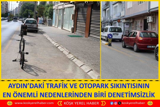 AYDIN’DAKİ TRAFİK VE OTOPARK SIKINTISININ EN ÖNEMLİ NEDENLERİNDEN BİRİ DENETİMSİZLİK