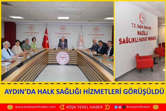 AYDIN’DA HALK SAĞLIĞI HİZMETLERİ GÖRÜŞÜLDÜ