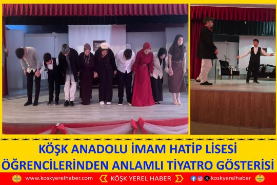 KÖŞK ANADOLU İMAM HATİP LİSESİ ÖĞRENCİLERİNDEN ANLAMLI TİYATRO GÖSTERİSİ