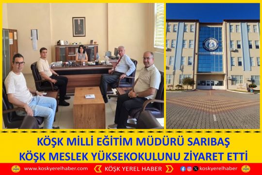 KÖŞK MİLLİ EĞİTİM MÜDÜRÜ SARIBAŞ KÖŞK MESLEK YÜKSEKOKULUNU ZİYARET ETTİ