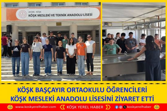 KÖŞK BAŞÇAYIR ORTAOKULU ÖĞRENCİLERİ KÖŞK MESLEKİ ANADOLU LİSESİNİ ZİYARET ETTİ