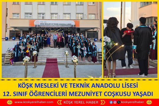 KÖŞK MESLEKİ VE TEKNİK ANADOLU LİSESİ 12. SINIF ÖĞRENCİLERİ MEZUNİYET COŞKUSU YAŞADI