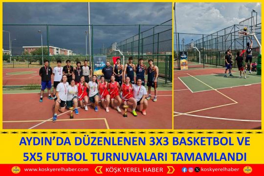 AYDIN’DA DÜZENLENEN 3X3 BASKETBOL VE 5X5 FUTBOL TURNUVALARI TAMAMLANDI