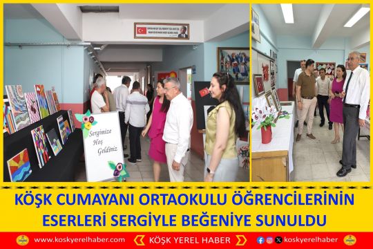 KÖŞK CUMAYANI ORTAOKULU ÖĞRENCİLERİNİN ESERLERİ SERGİYLE BEĞENİYE SUNULDU
