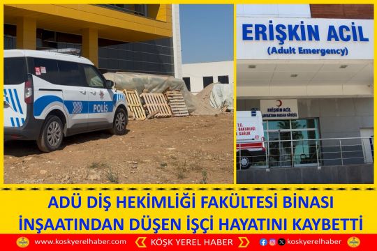 ADÜ DİŞ HEKİMLİĞİ FAKÜLTESİ BİNASI İNŞAATINDAN DÜŞEN İŞÇİ HAYATINI KAYBETTİ