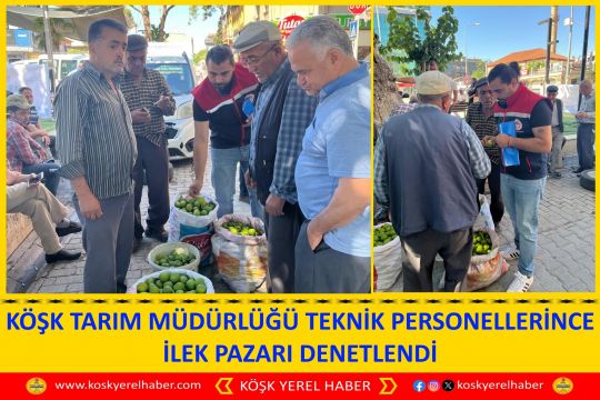 KÖŞK TARIM MÜDÜRLÜĞÜ TEKNİK PERSONELLERİNCE İLEK PAZARI DENETLENDİ